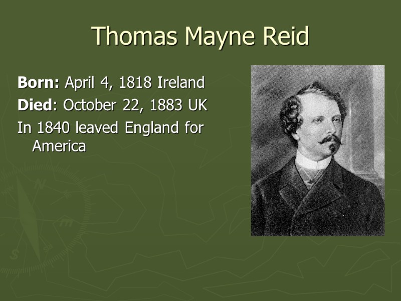 Thomas Mayne Reid Born: April 4, 1818 Ireland Died: October 22, 1883 UK In